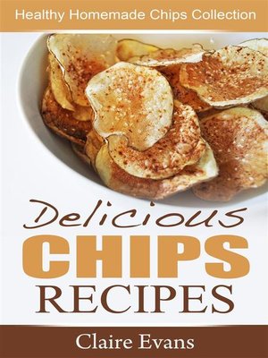 cover image of Delicious Chips Recipes--Healthy Homemade Chips Collection